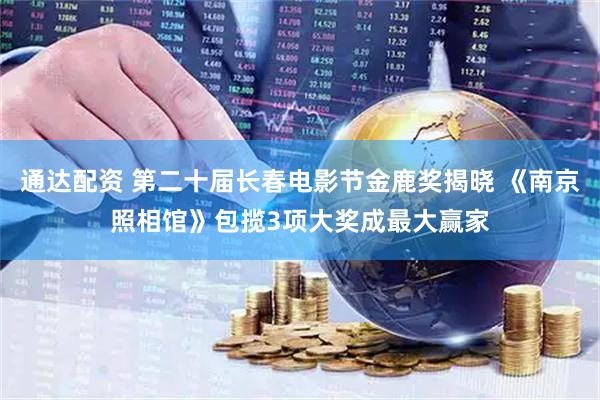 通达配资 第二十届长春电影节金鹿奖揭晓 《南京照相馆》包揽3项大奖成最大赢家
