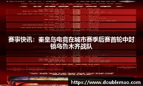 赛事快讯：秦皇岛电竞在城市赛季后赛首轮中封锁乌鲁木齐战队