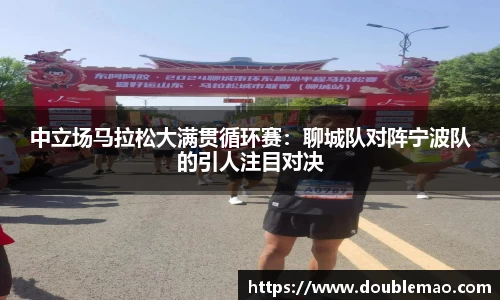 中立场马拉松大满贯循环赛：聊城队对阵宁波队的引人注目对决