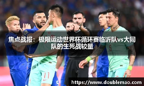 焦点战报：极限运动世界杯循环赛临沂队vs大同队的生死战较量